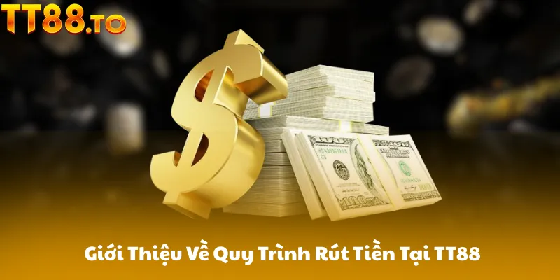 Giới Thiệu Về Quy Trình Rút Tiền Tại TT88